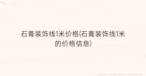石膏装饰线1米价格(石膏装饰线1米的价格信息)