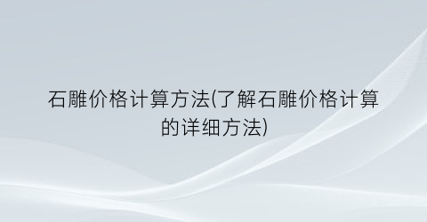 石雕价格计算方法(了解石雕价格计算的详细方法)
