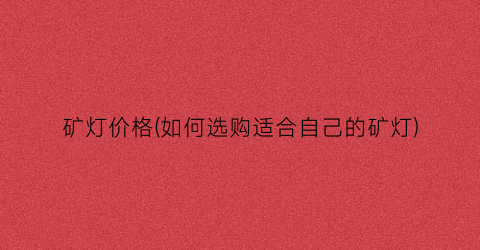 矿灯价格(如何选购适合自己的矿灯)