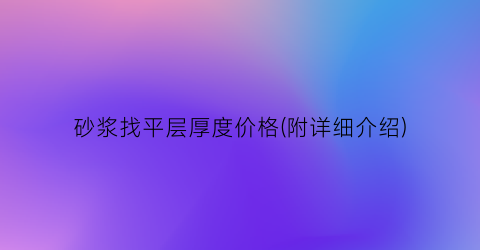 砂浆找平层厚度价格(附详细介绍)
