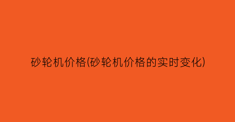 砂轮机价格(砂轮机价格的实时变化)