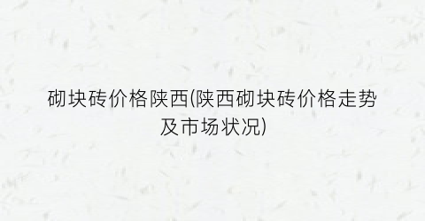 砌块砖价格陕西(陕西砌块砖价格走势及市场状况)