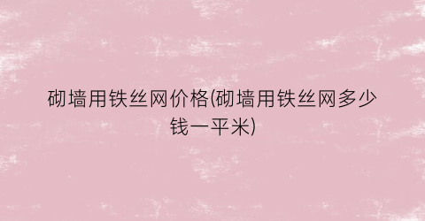 砌墙用铁丝网价格(砌墙用铁丝网多少钱一平米)