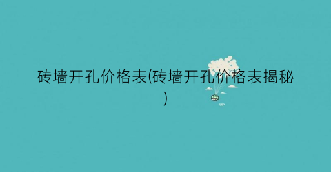 砖墙开孔价格表(砖墙开孔价格表揭秘)