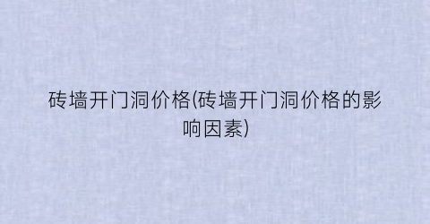 砖墙开门洞价格(砖墙开门洞价格的影响因素)