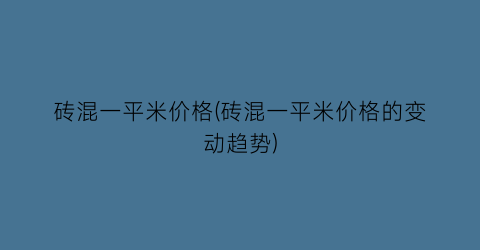 “砖混一平米价格(砖混一平米价格的变动趋势)