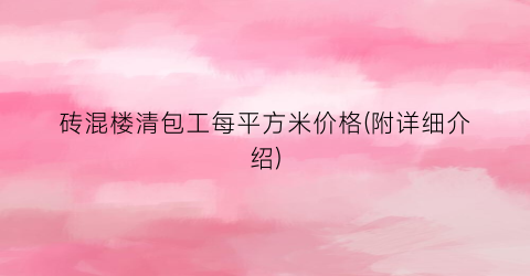 砖混楼清包工每平方米价格(附详细介绍)
