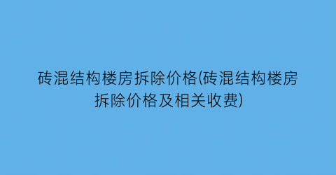 砖混结构楼房拆除价格(砖混结构楼房拆除价格及相关收费)