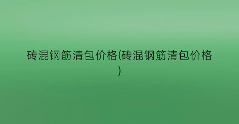砖混钢筋清包价格(砖混钢筋清包价格)