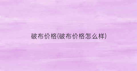 破布价格(破布价格怎么样)