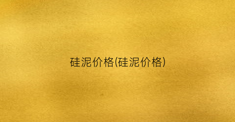 硅泥价格(硅泥价格)