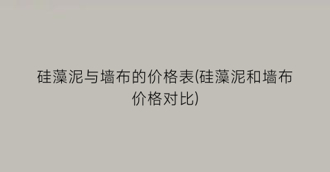 硅藻泥与墙布的价格表(硅藻泥和墙布价格对比)