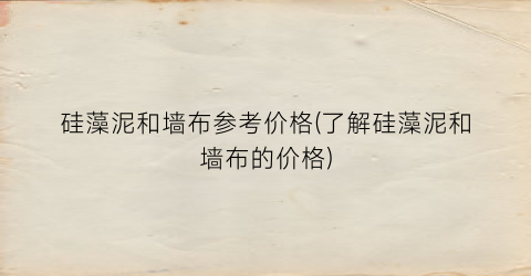 硅藻泥和墙布参考价格(了解硅藻泥和墙布的价格)