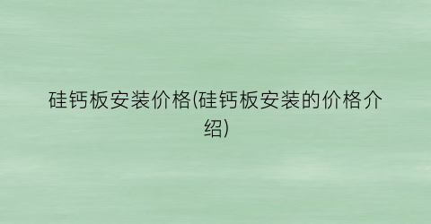 硅钙板安装价格(硅钙板安装的价格介绍)