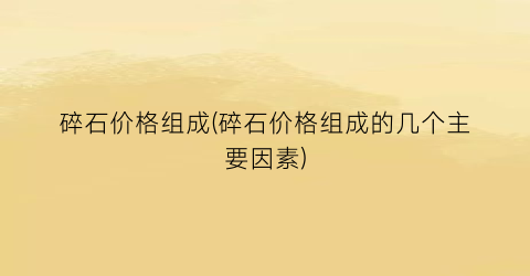 碎石价格组成(碎石价格组成的几个主要因素)