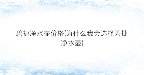 “碧捷净水壶价格(为什么我会选择碧捷净水壶)