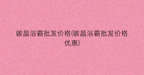 碳晶浴霸批发价格(碳晶浴霸批发价格优惠)
