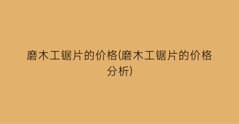 磨木工锯片的价格(磨木工锯片的价格分析)