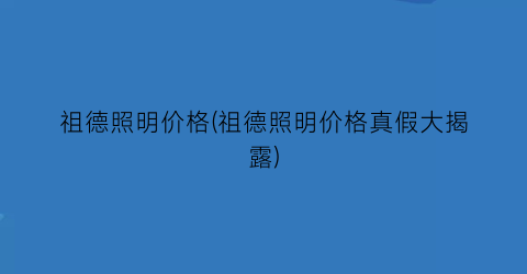 祖德照明价格(祖德照明价格真假大揭露)