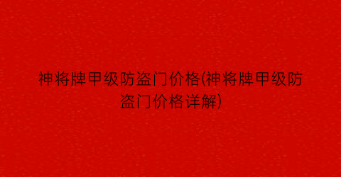 神将牌甲级防盗门价格(神将牌甲级防盗门价格详解)