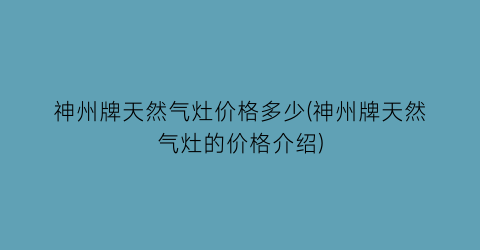 神州牌天然气灶价格多少(神州牌天然气灶的价格介绍)