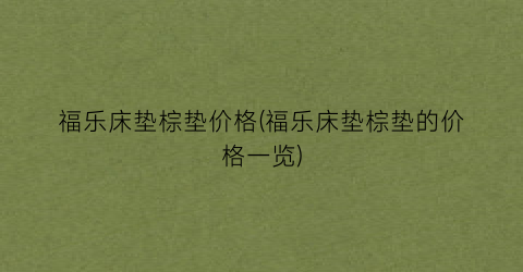 “福乐床垫棕垫价格(福乐床垫棕垫的价格一览)