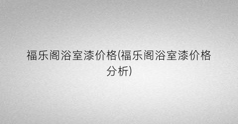 福乐阁浴室漆价格(福乐阁浴室漆价格分析)