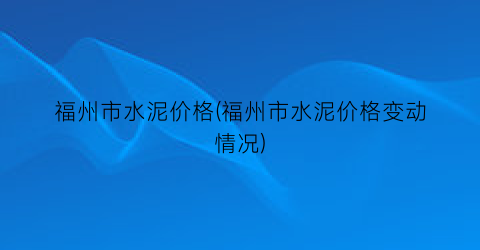 福州市水泥价格(福州市水泥价格变动情况)