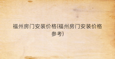福州房门安装价格(福州房门安装价格参考)