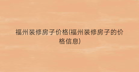 福州装修房子价格(福州装修房子的价格信息)