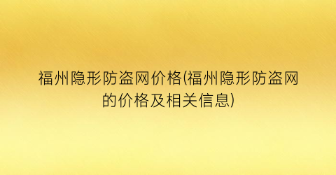 福州隐形防盗网价格(福州隐形防盗网的价格及相关信息)