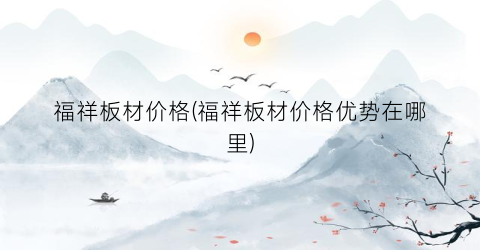 福祥板材价格(福祥板材价格优势在哪里)