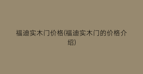 福迪实木门价格(福迪实木门的价格介绍)