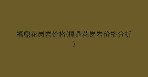 福鼎花岗岩价格(福鼎花岗岩价格分析)