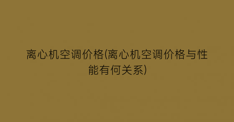 离心机空调价格(离心机空调价格与性能有何关系)