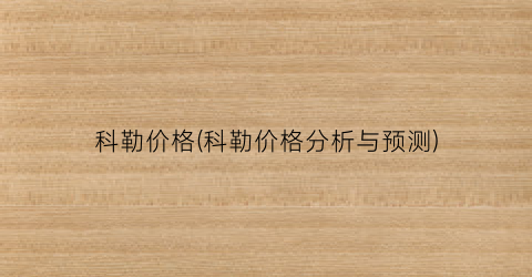 科勒价格(科勒价格分析与预测)