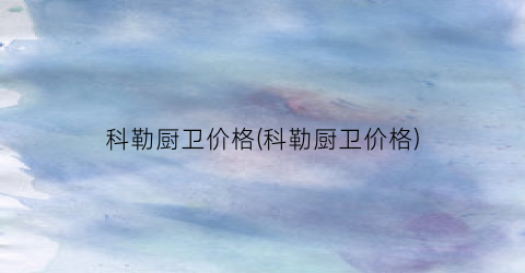 科勒厨卫价格(科勒厨卫价格)