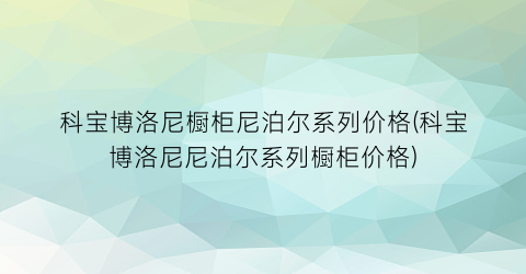 科宝博洛尼橱柜尼泊尔系列价格(科宝博洛尼尼泊尔系列橱柜价格)