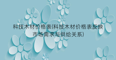 科技木材价格表(科技木材价格表反映市场需求与供给关系)