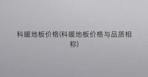 科暖地板价格(科暖地板价格与品质相称)