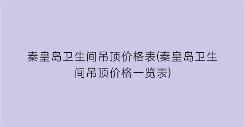秦皇岛卫生间吊顶价格表(秦皇岛卫生间吊顶价格一览表)