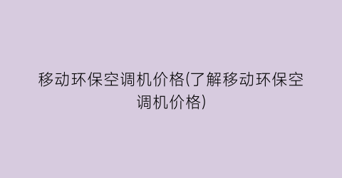 移动环保空调机价格(了解移动环保空调机价格)