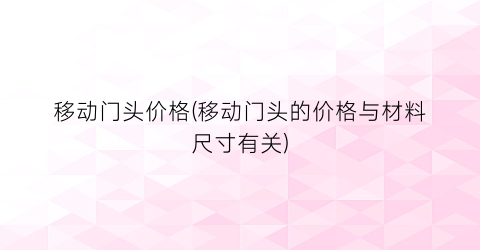 移动门头价格(移动门头的价格与材料尺寸有关)