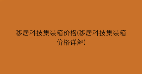 移居科技集装箱价格(移居科技集装箱价格详解)