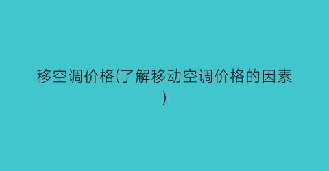 移空调价格(了解移动空调价格的因素)