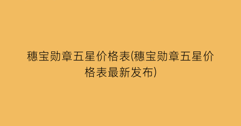 穗宝勋章五星价格表(穗宝勋章五星价格表最新发布)