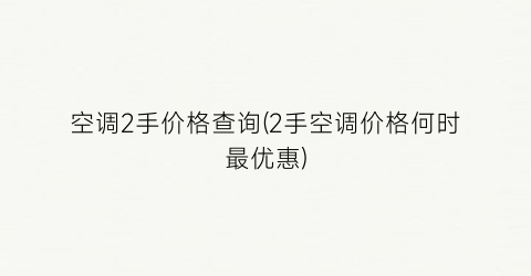 “空调2手价格查询(2手空调价格何时最优惠)