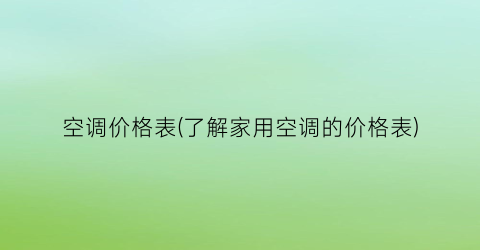 空调价格表(了解家用空调的价格表)