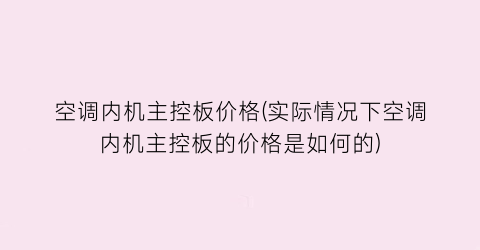 “空调内机主控板价格(实际情况下空调内机主控板的价格是如何的)