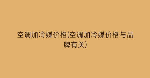 空调加冷媒价格(空调加冷媒价格与品牌有关)